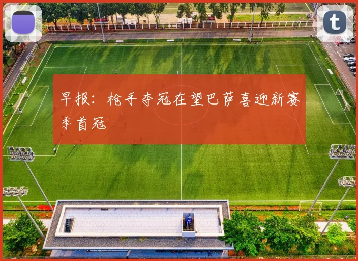 早报：枪手夺冠在望巴萨喜迎新赛季首冠