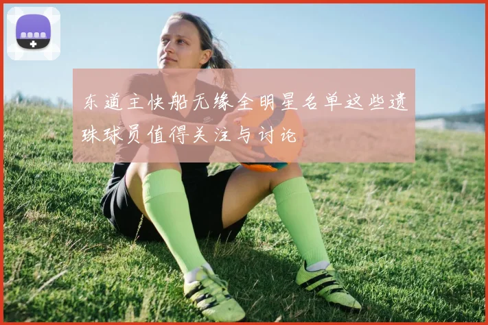 东道主快船无缘全明星名单这些遗珠球员值得关注与讨论