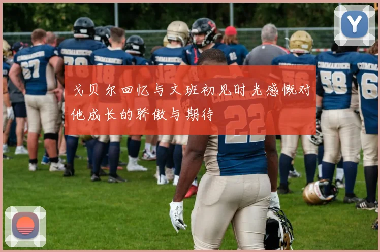 戈贝尔回忆与文班初见时光感慨对他成长的骄傲与期待
