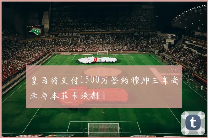 皇马将支付1500万签约穆帅三年尚未与本菲卡谈判