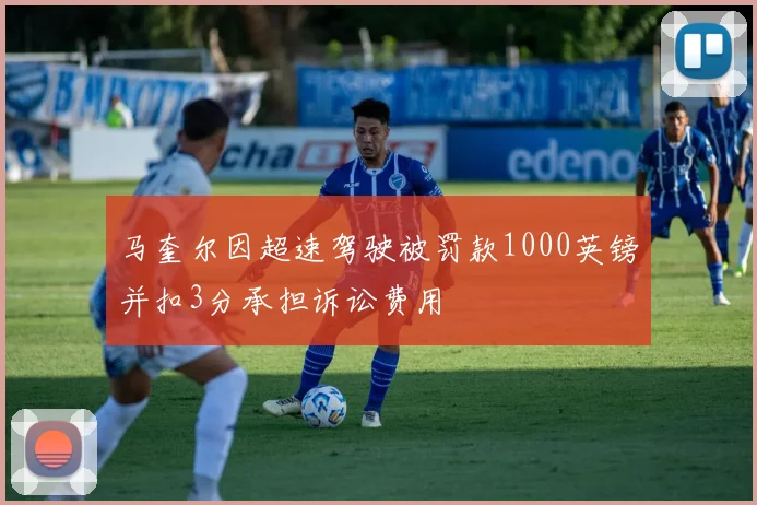 马奎尔因超速驾驶被罚款1000英镑并扣3分承担诉讼费用
